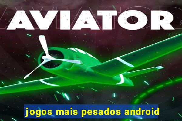 jogos mais pesados android